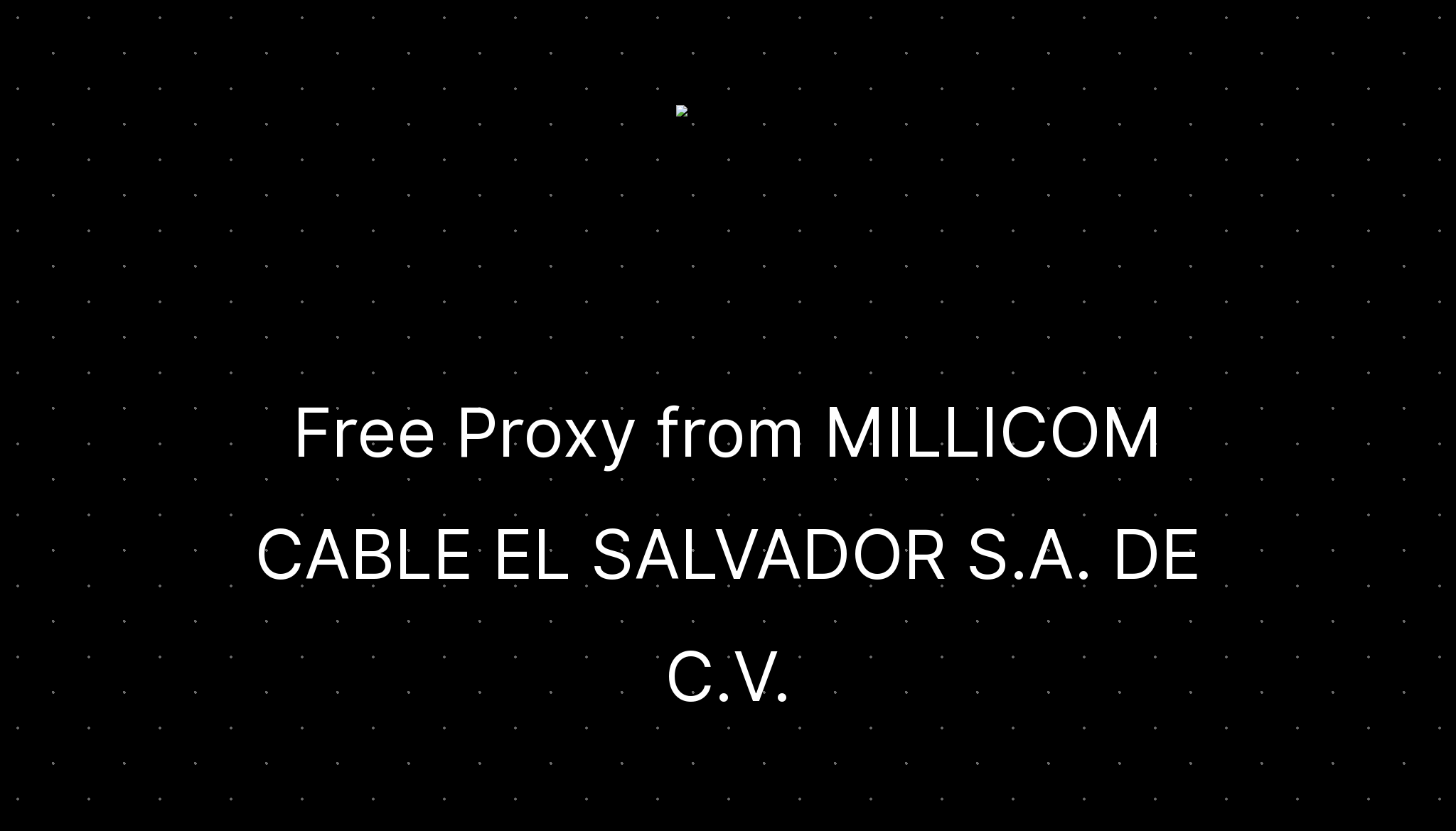 Free Proxy from CABLE EL SALVADOR S.A. DE C.V. —